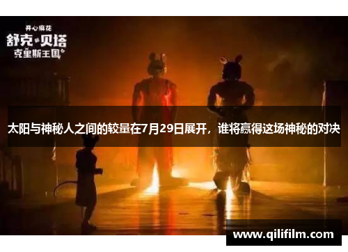 太阳与神秘人之间的较量在7月29日展开，谁将赢得这场神秘的对决